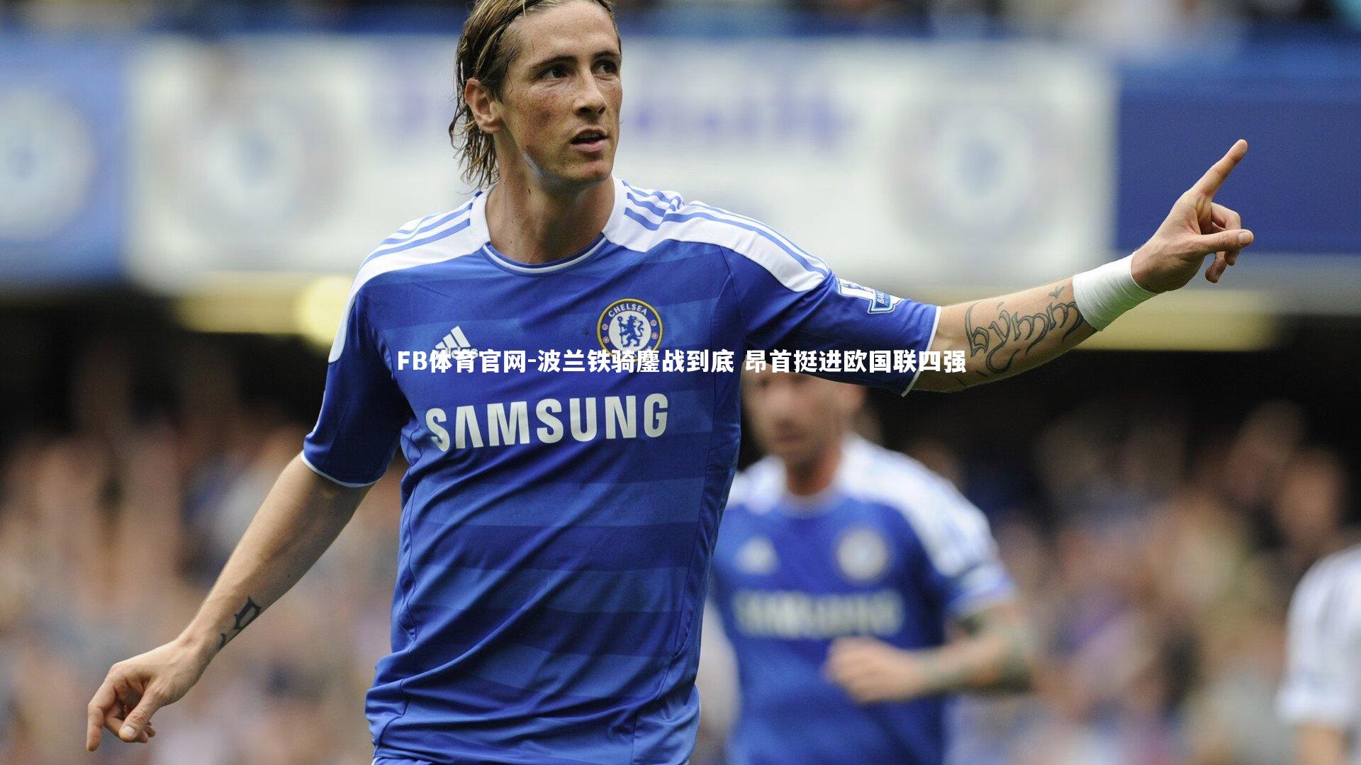 波兰铁骑鏖战到底 昂首挺进欧国联四强