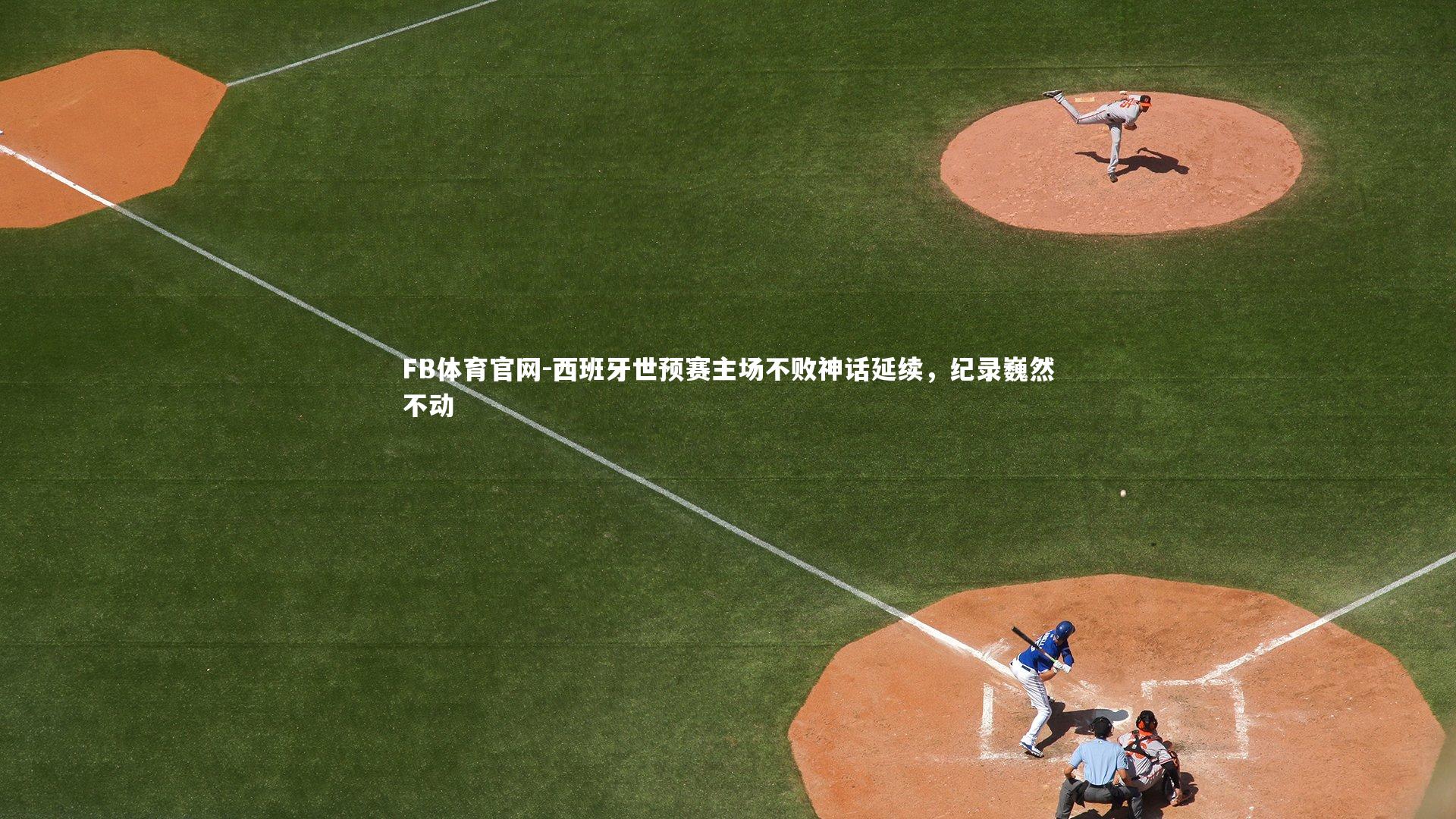 西班牙世预赛主场不败神话延续,纪录巍然不动